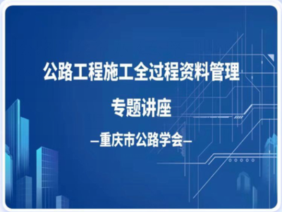 中國公路學會 地方學會資訊 重慶市公路學會舉辦《公路工程施工全過程資料管理》線上專題公益培訓